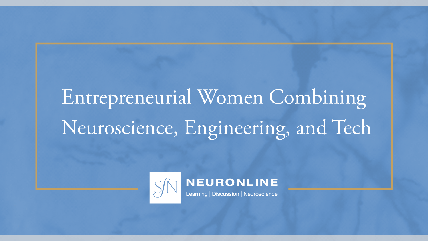 Title card stating "Entrepreneurial Women Combining Neuroscience, Engineering, and Tech" on a blue background with the Neuronline logo below.